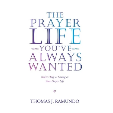 The Prayer Life You'Ve Always Wanted: You'Re Only as Strong as Your Prayer Life