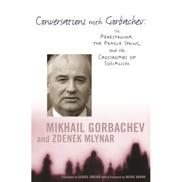 Conversations with Gorbachev: On Perestroika, the Prague Spring, and the Crossroads of Socialism