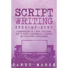 Script Writing: Step-by-Step - 3 Manuscripts in 1 Book - Essential Movie Script Writing, TV Script Writing and Screenwriting Tricks Any Writer Can Lea