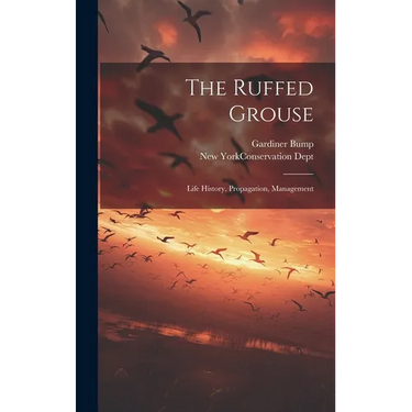 The Ruffed Grouse; Life History, Propagation, Management