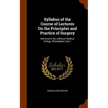 Syllabus of the Course of Lectures On the Principles and Practice of Surgery: Delivered in the Jefferson Medical College, Philadelphia, Part 1