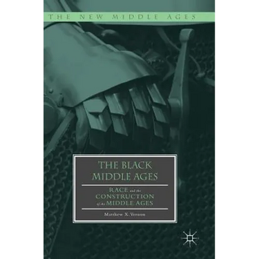 The Black Middle Ages: Race and the Construction of the Middle Ages