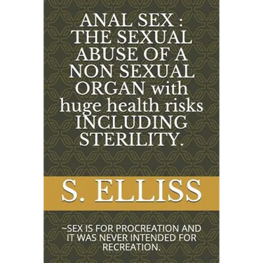Anal Sex: THE SEXUAL ABUSE OF A NON SEXUAL ORGAN with huge health risks INCLUDING STERILITY.: SEX IS FOR PROCREATION AND IT WAS