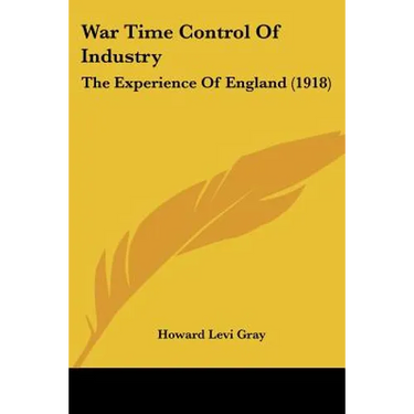 War Time Control Of Industry: The Experience Of England (1918)