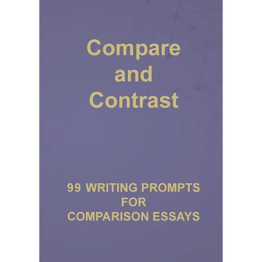 Compare and Contrast: 99 Writing Prompts for Comparison Essays