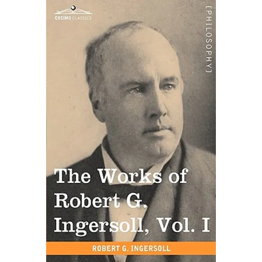 The Works of Robert G. Ingersoll, Vol. I (in 12 Volumes)