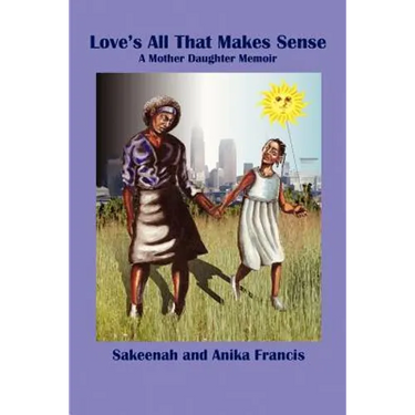 Love's All That Makes Sense: A Mother Daughter Memoir