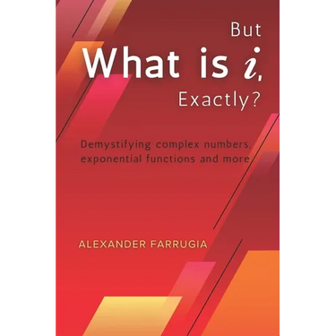 But What is i, Exactly?: Demystifying complex numbers, exponential functions and more