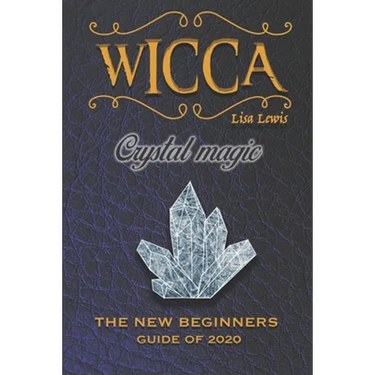 Wicca Crystal Magic: The New Book of 2020, a Beginner's Guide for Wiccan or Other Practitioner of Witchcraft With Simple Crystal and Stone