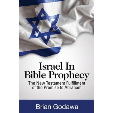 Israel in Bible Prophecy: The New Testament Fulfillment of the Promise to Abraham