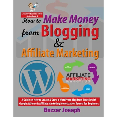 How to Make Money from Blogging & Affiliate Marketing: A Guide on How to Create & Grow a WordPress Blog from Scratch with Google AdSense & Affiliate M