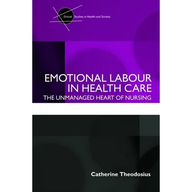 Emotional Labour in Health Care: The unmanaged heart of nursing