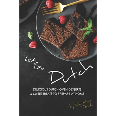 Let's go Dutch: Delicious Dutch Oven Desserts & Sweet Treats to Prepare at Home