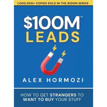 $100M Leads: How to Get Strangers To Want To Buy Your Stuff