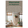 Macrame for Beginners: The detailed step by step guide to learn basic knots, modern macrame techniques and create amazing projects like wall