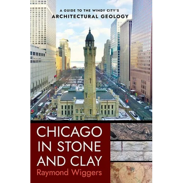 Chicago in Stone and Clay: A Guide to the Windy City's Architectural Geology