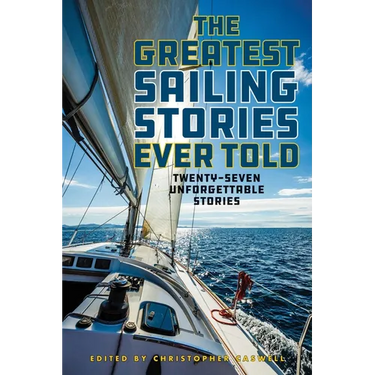 The Greatest Sailing Stories Ever Told: Twenty-Seven Unforgettable Stories