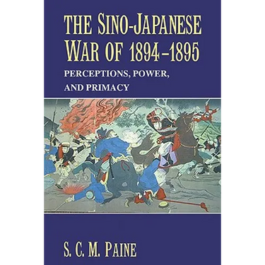 The Sino-Japanese War of 1894 1895: Perceptions, Power, and Primacy