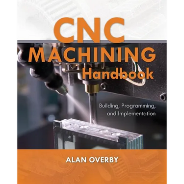 CNC Machining Handbook: Building, Programming, and Implementation