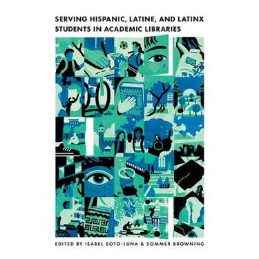Serving Hispanic, Latine, and Latinx Students in Academic Libraries