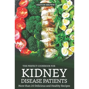 The Perfect Cookbook for Kidney Disease Patients: More Than 20 Delicious and Healthy Recipes