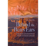 Behind the Bears Ears: Exploring the Cultural and Natural Histories of a Sacred Landscape