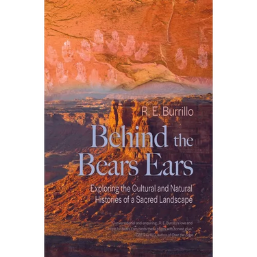 Behind the Bears Ears: Exploring the Cultural and Natural Histories of a Sacred Landscape