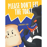 Please Don't Eat the Toast
