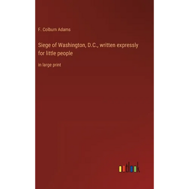 Siege of Washington, D.C., written expressly for little people: in large print