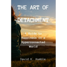 The Art of Detachment: A Guide to Happiness in a Hyperconnected World