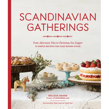 Scandinavian Gatherings: From Afternoon Fika to Christmas Eve Supper: 70 Simple Recipes for Year-Round Hygge