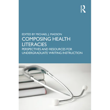 Composing Health Literacies: Perspectives and Resources for Undergraduate Writing Instruction