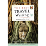 The Best Travel Writing, Volume 10: True Stories from Around the World
