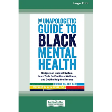 The Unapologetic Guide to Black Mental Health: Navigate an Unequal System, Learn Tools for Emotional Wellness, and Get the Help you Deserve [Large Pri