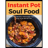 Instant Pot Soul Food: 35 Recipes For Soul Food Dishes That Can Be Made In An Instant Pot