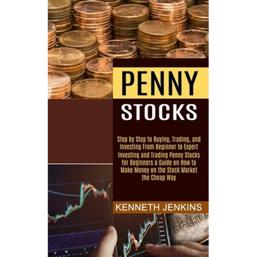 Penny Stocks: Investing and Trading Penny Stocks for Beginners a Guide on How to Make Money on the Stock Market the Cheap Way (Step by Step to Buying,