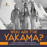Who Are the Yakama? Native American People Grade 4 Children's Geography & Cultures Books