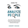 How to Analyze People: Who Is Behind Them? The Complete Guide to Discover Dark People's Masks Through Analyzing Body Language and Behavioral Psycholog