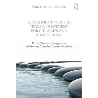 Attachment-Focused Trauma Treatment for Children and Adolescents: Phase-Oriented Strategies for Addressing Complex Trauma Disorders