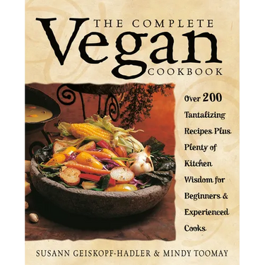 The Complete Vegan Cookbook: Over 200 Tantalizing Recipes Plus Plenty of Kitchen Wisdom for Beginners and Experienced Cooks