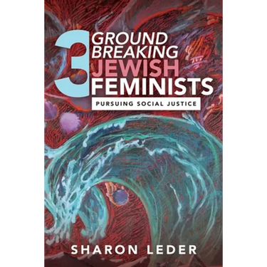 Three Groundbreaking Jewish Feminists: Pursuing Social Justice