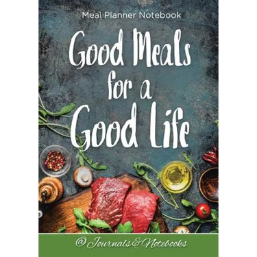 Good Meals for a Good Life. Meal Planner Notebook