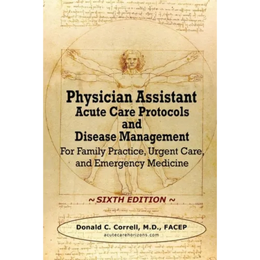 Physician Assistant Acute Care Protocols and Disease Management - SIXTH EDITION: For Family Practice, Urgent Care, and Emergency Medicine
