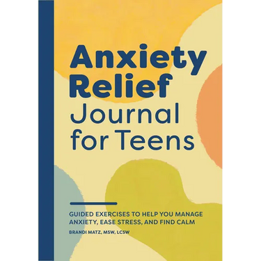 Anxiety Relief Journal for Teens: Guided Exercises to Help You Manage Anxiety, Ease Stress, and Find Calm