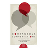 Courageous Conversations: The Tools You Need For the Conversations in the Culture