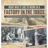 What Was It like to Work in a Factory in the 1880s US Industrial Revolution Books Grade 6 Children's American History