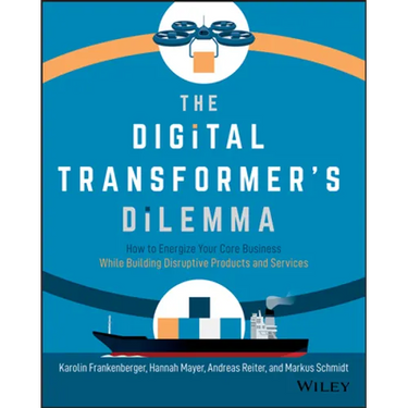 The Digital Transformer's Dilemma: How to Energize Your Core Business While Building Disruptive Products and Services
