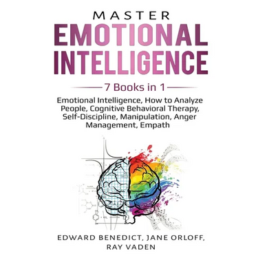 Master Emotional Intelligence: 7 Books in 1: Emotional Intelligence, How to Analyze People, Cognitive Behavioral Therapy, Self-Discipline, Manipulatio
