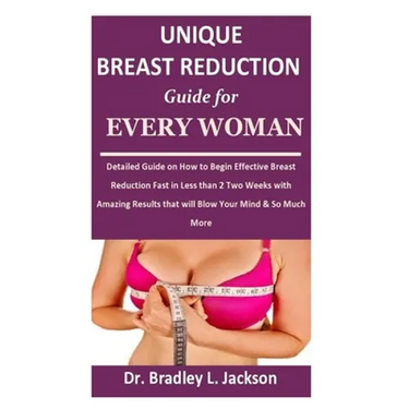 Unique Breast Reduction Guide for Every Woman: Detailed Guide on How to Begin Effective Breast Reduction Fast in Less than 2 Two Weeks with Amazing Re