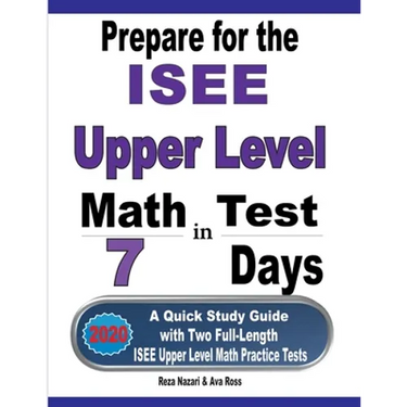 Prepare for the ISEE Upper Level Math Test in 7 Days: A Quick Study Guide with Two Full-Length ISEE Upper Level Math Practice Tests